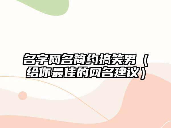 名字网名简约搞笑男（给你最佳的网名建议）