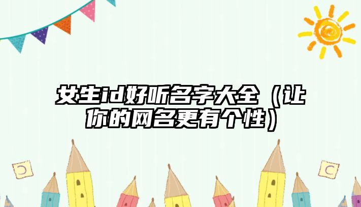 女生id好听名字大全（让你的网名更有个性）