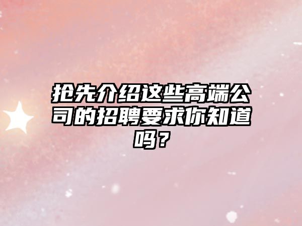 抢先介绍这些高端公司的招聘要求你知道吗？