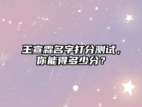 王宣霖名字打分测试，你能得多少分？