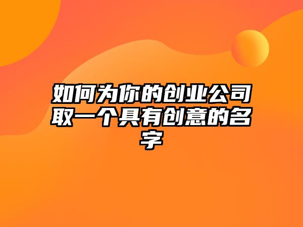 如何为你的创业公司取一个具有创意的名字