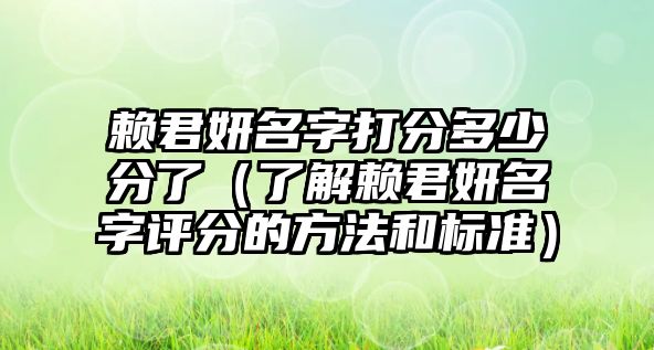 赖君妍名字打分多少分了（了解赖君妍名字评分的方法和标准）