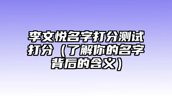 李文悦名字打分测试打分（了解你的名字背后的含义）