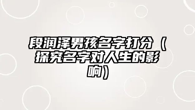 段润泽男孩名字打分（探究名字对人生的影响）