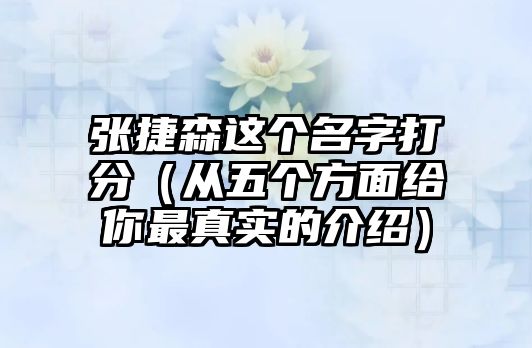 张捷森这个名字打分（从五个方面给你最真实的介绍）