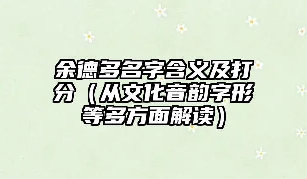 余德多名字含义及打分（从文化音韵字形等多方面解读）