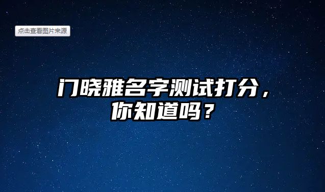 门晓雅名字测试打分，你知道吗？