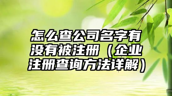 怎么查公司名字有没有被注册（企业注册查询方法详解）