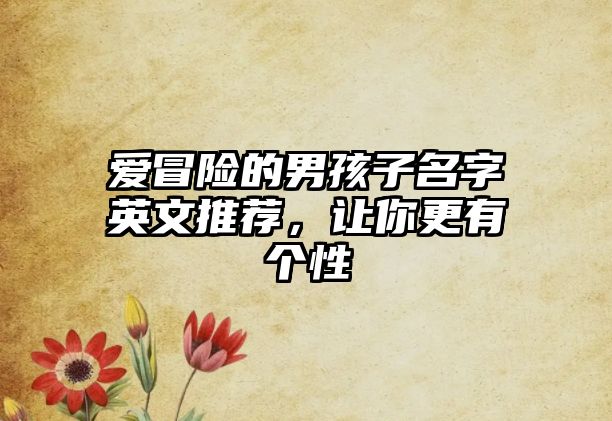 爱冒险的男孩子名字英文推荐，让你更有个性