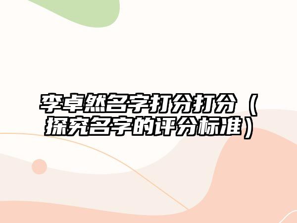 李卓然名字打分打分（探究名字的评分标准）