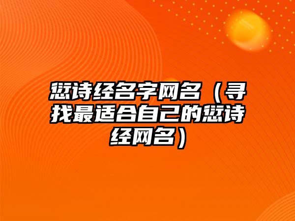 愆诗经名字网名（寻找最适合自己的愆诗经网名）