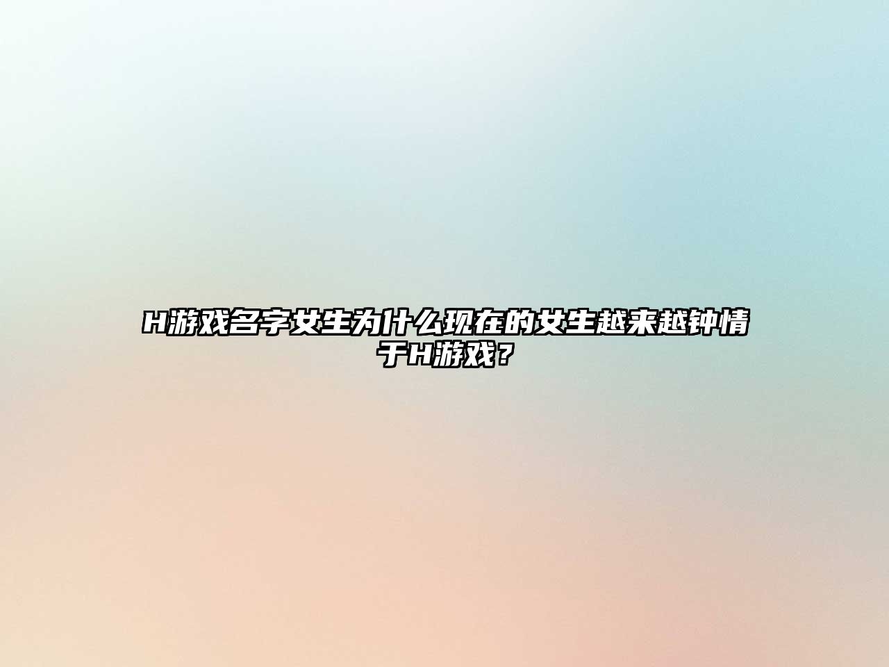 H游戏名字女生为什么现在的女生越来越钟情于H游戏？