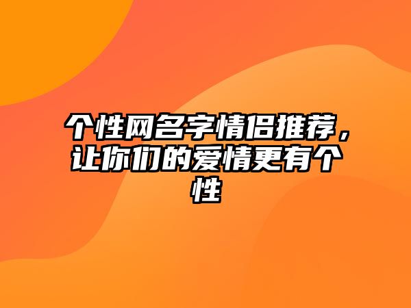 个性网名字情侣推荐，让你们的爱情更有个性