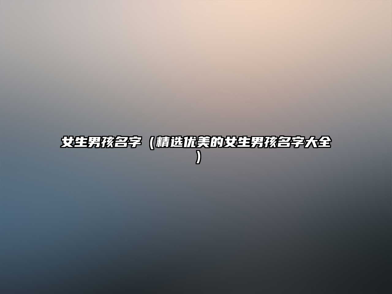 女生男孩名字（精选优美的女生男孩名字大全）