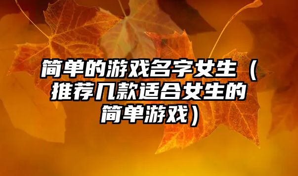 简单的游戏名字女生（推荐几款适合女生的简单游戏）