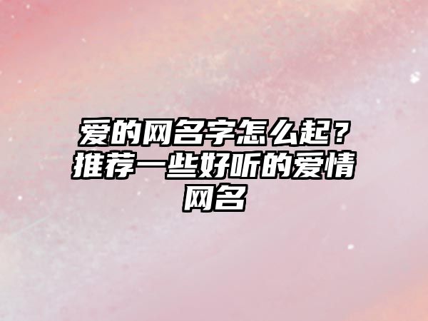 爱的网名字怎么起？推荐一些好听的爱情网名