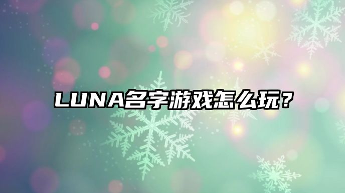 LUNA名字游戏怎么玩？