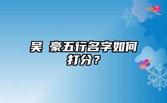 吴焌豪五行名字如何打分？