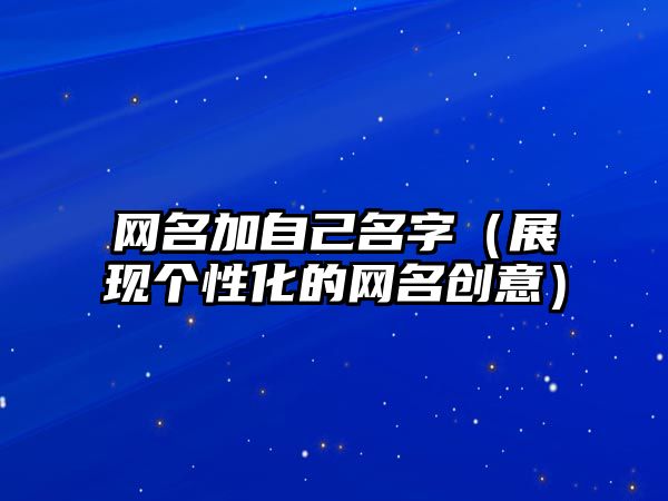 网名加自己名字（展现个性化的网名创意）