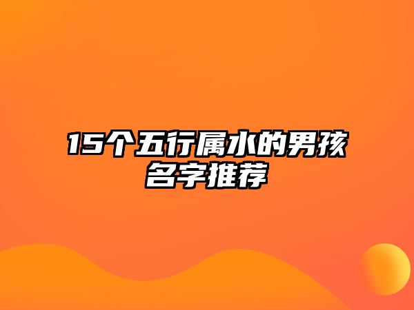 15个五行属水的男孩名字推荐