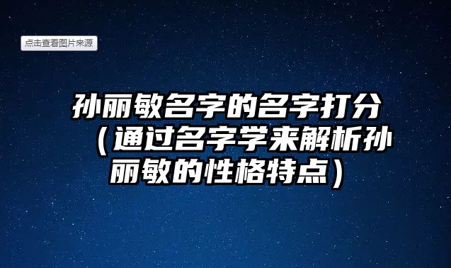 孙丽敏名字的名字打分（通过名字学来解析孙丽敏的性格特点）