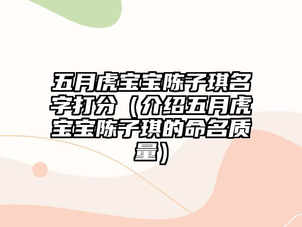 五月虎宝宝陈子琪名字打分（介绍五月虎宝宝陈子琪的命名质量）