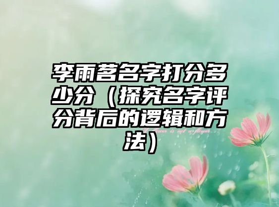 李雨茗名字打分多少分（探究名字评分背后的逻辑和方法）