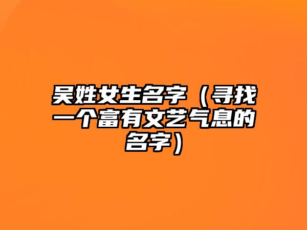 吴姓女生名字（寻找一个富有文艺气息的名字）