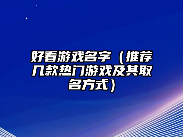 好看游戏名字（推荐几款热门游戏及其取名方式）