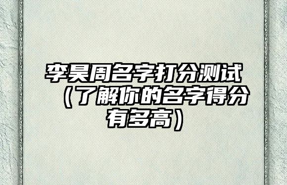 李昊周名字打分测试（了解你的名字得分有多高）