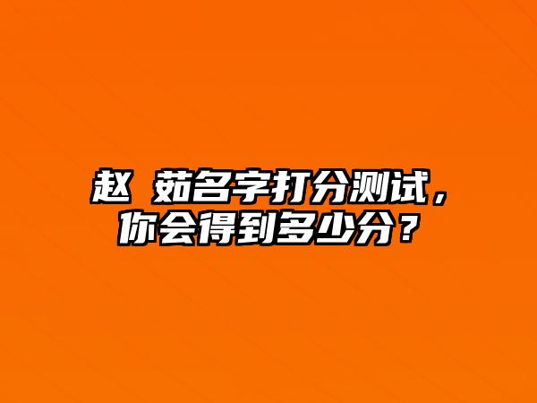 赵玥茹名字打分测试，你会得到多少分？