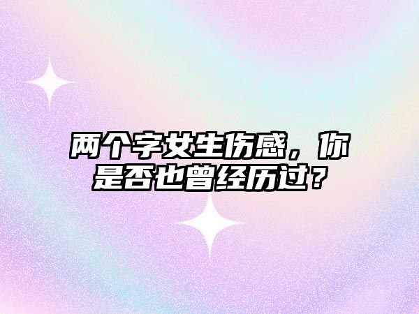 两个字女生伤感，你是否也曾经历过？