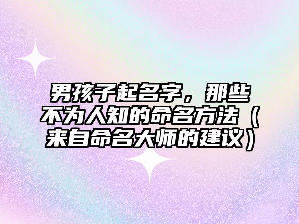 男孩子起名字，那些不为人知的命名方法（来自命名大师的建议）