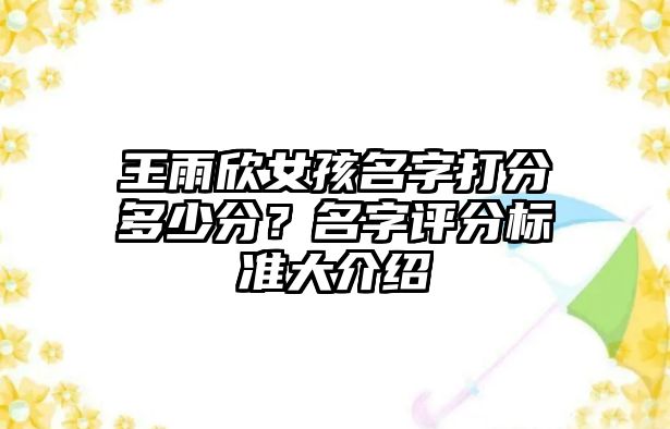 王雨欣女孩名字打分多少分？名字评分标准大介绍