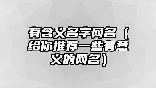 有含义名字网名（给你推荐一些有意义的网名）