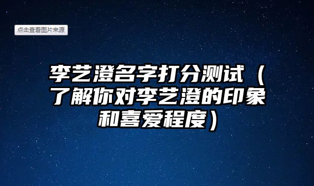 李艺澄名字打分测试（了解你对李艺澄的印象和喜爱程度）