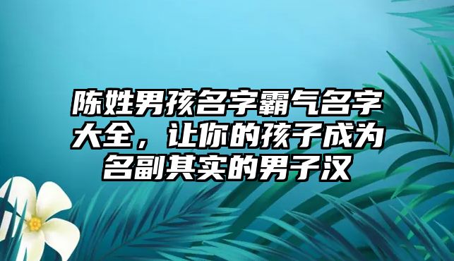 陈姓男孩名字霸气名字大全，让你的孩子成为名副其实的男子汉