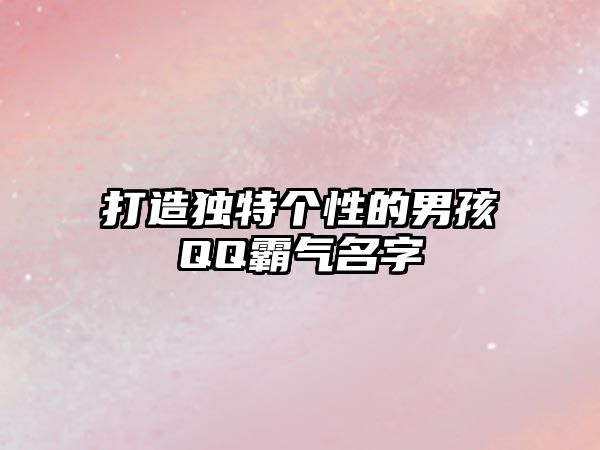 打造独特个性的男孩QQ霸气名字