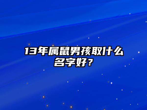 13年属鼠男孩取什么名字好？