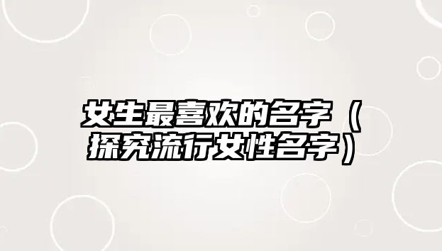 女生最喜欢的名字（探究流行女性名字）