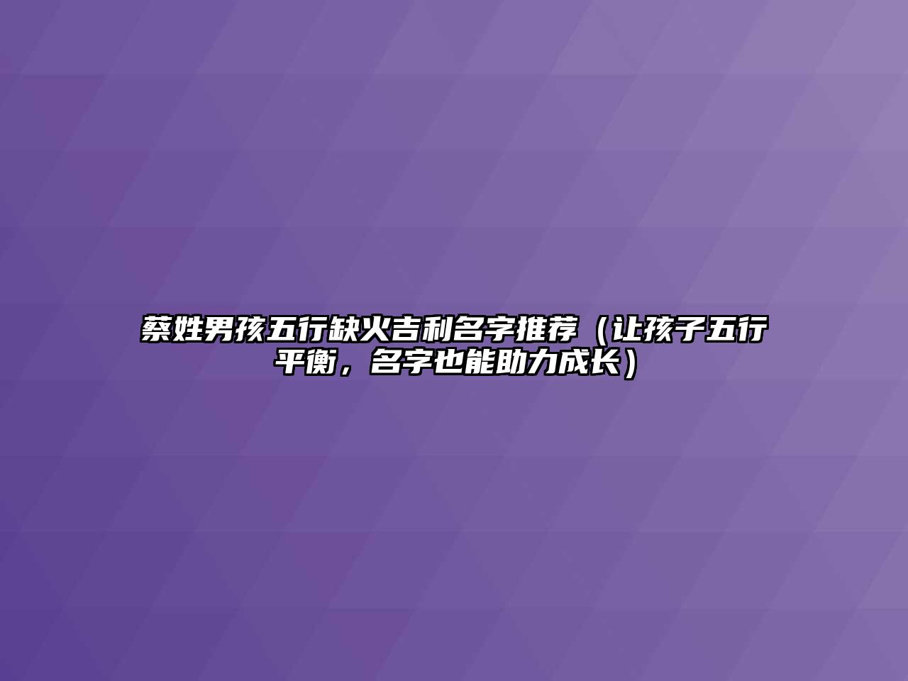 蔡姓男孩五行缺火吉利名字推荐（让孩子五行平衡，名字也能助力成长）