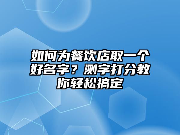 如何为餐饮店取一个好名字？测字打分教你轻松搞定