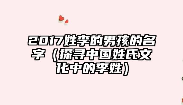 2017姓李的男孩的名字（探寻中国姓氏文化中的李姓）