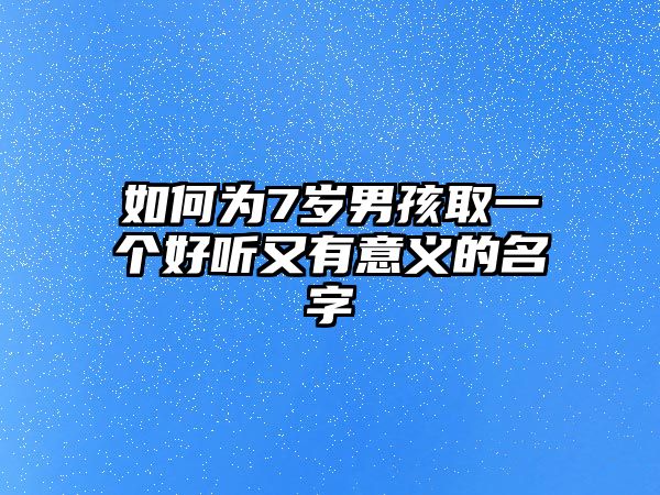 如何为7岁男孩取一个好听又有意义的名字