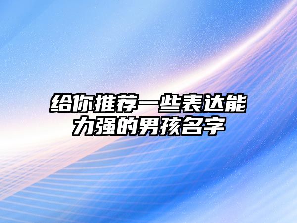 给你推荐一些表达能力强的男孩名字