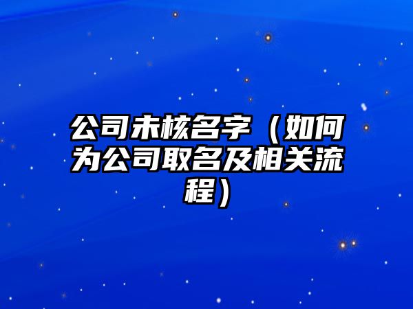 公司未核名字（如何为公司取名及相关流程）