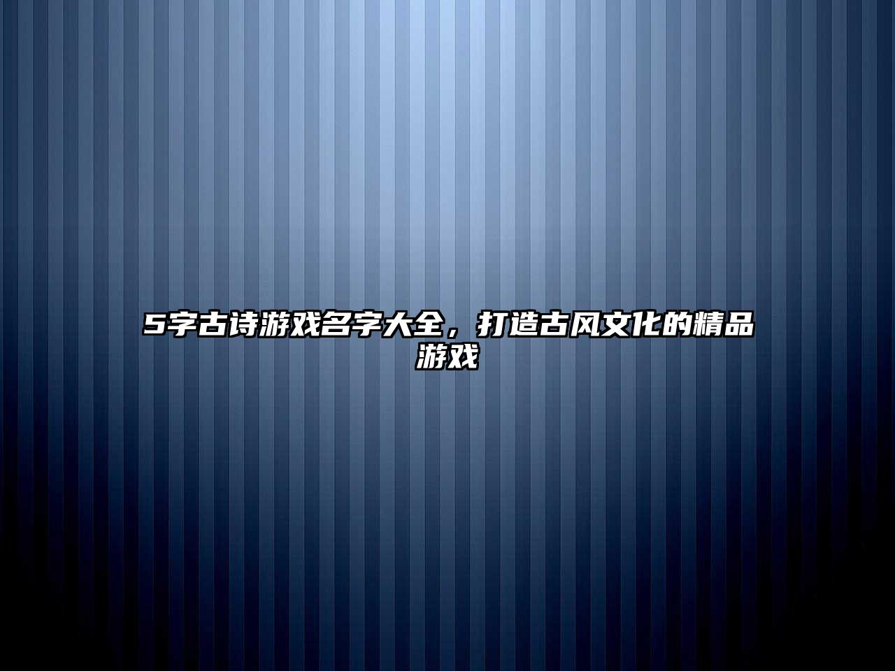 5字古诗游戏名字大全，打造古风文化的精品游戏