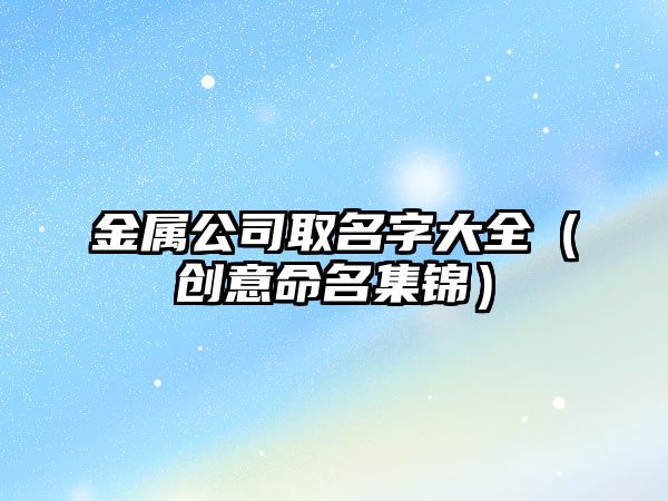 金属公司取名字大全（创意命名集锦）