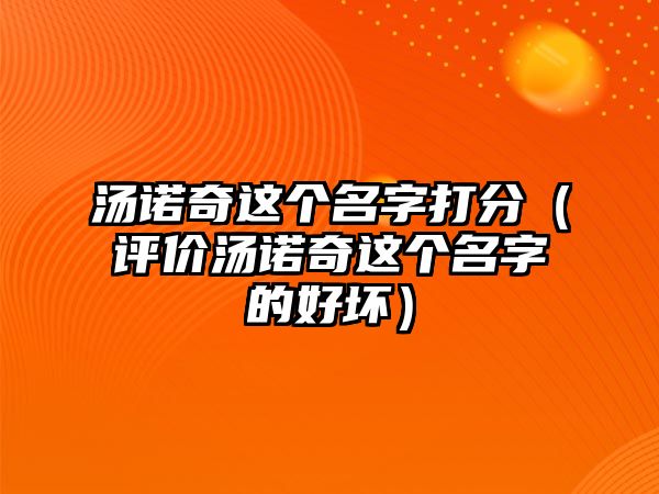 汤诺奇这个名字打分（评价汤诺奇这个名字的好坏）