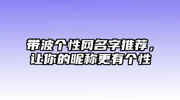 带波个性网名字推荐，让你的昵称更有个性